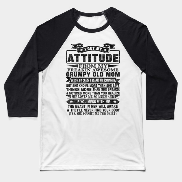 I GET MY ATTITUDE FROM MY FREAKIN AWESOME GRUMPY OLD MOM Baseball T-Shirt by SilverTee